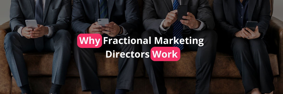 Why Fractional Marketing Directors Work Why Fractional Marketing Directors Work