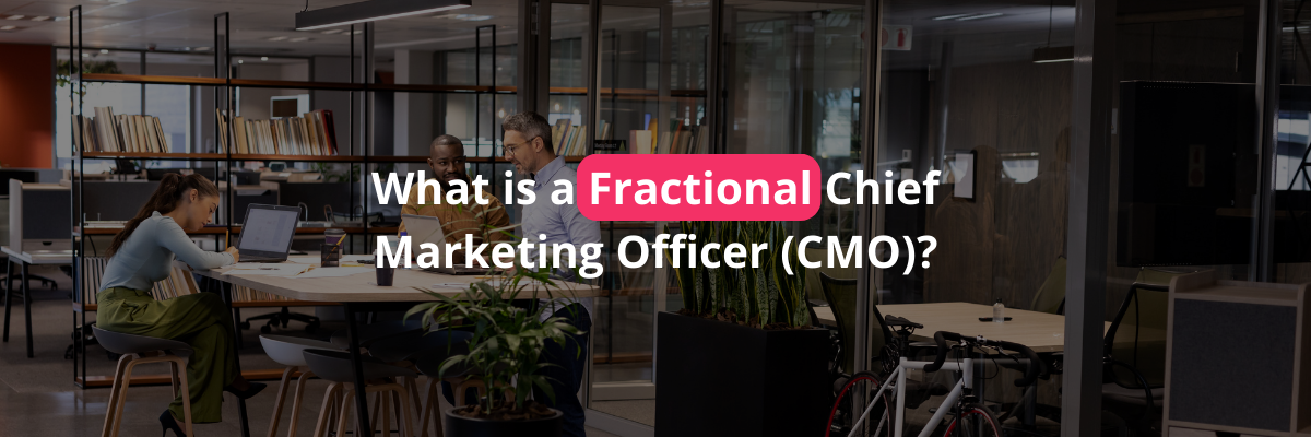 What is a Fractional Chief Marketing Officer (CMO)? What is a Fractional Chief Marketing Officer (CMO)?