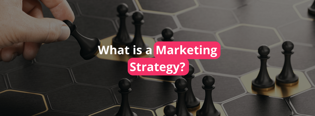 What is a Marketing Strategy, and why it matters