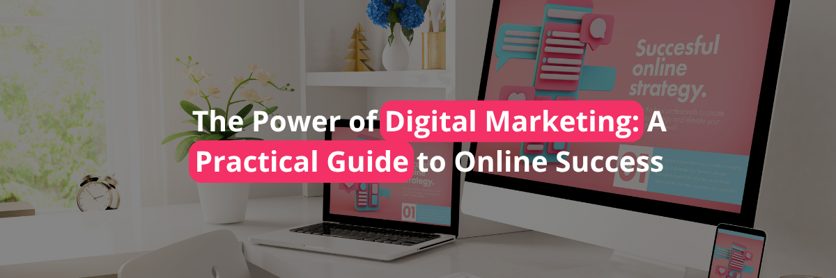The Power of Digital Marketing: A Practical Guide to Online Success The Power of Digital Marketing: A Practical Guide to Online Success