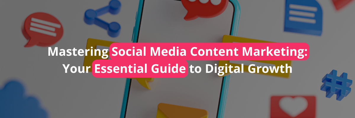 Mastering Social Media Content Marketing: Your Essential Guide to Digital Growth Mastering Social Media Content Marketing: Your Essential Guide to Digital Growth