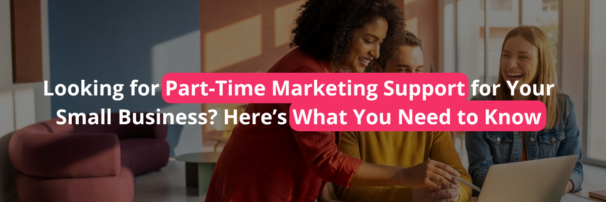 Looking for Part-Time Marketing Support for Your Small Business? Here’s What You Need to Know